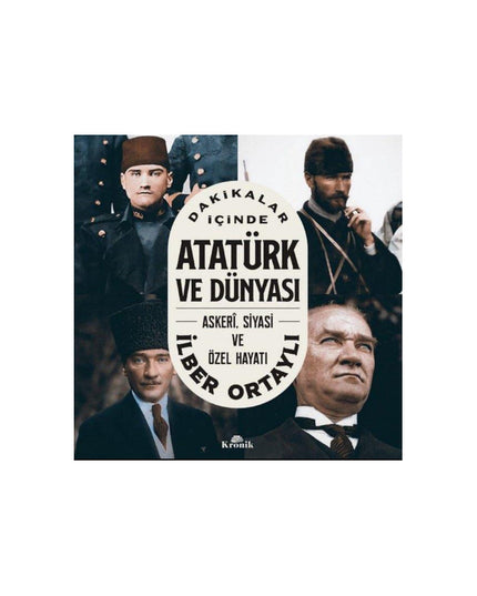 Dakikalar İçinde Atatürk ve Dünyası: Askeri Siyasi ve Özel Hayatı