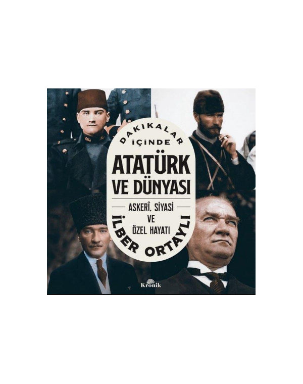 Dakikalar İçinde Atatürk ve Dünyası: Askeri Siyasi ve Özel Hayatı