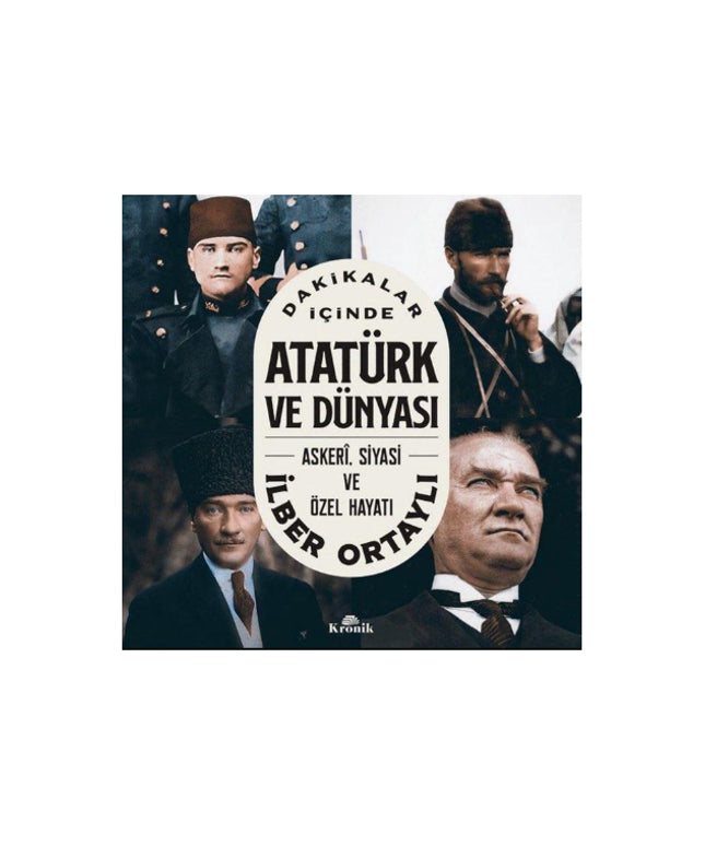 Dakikalar İçinde Atatürk ve Dünyası: Askeri Siyasi ve Özel Hayatı