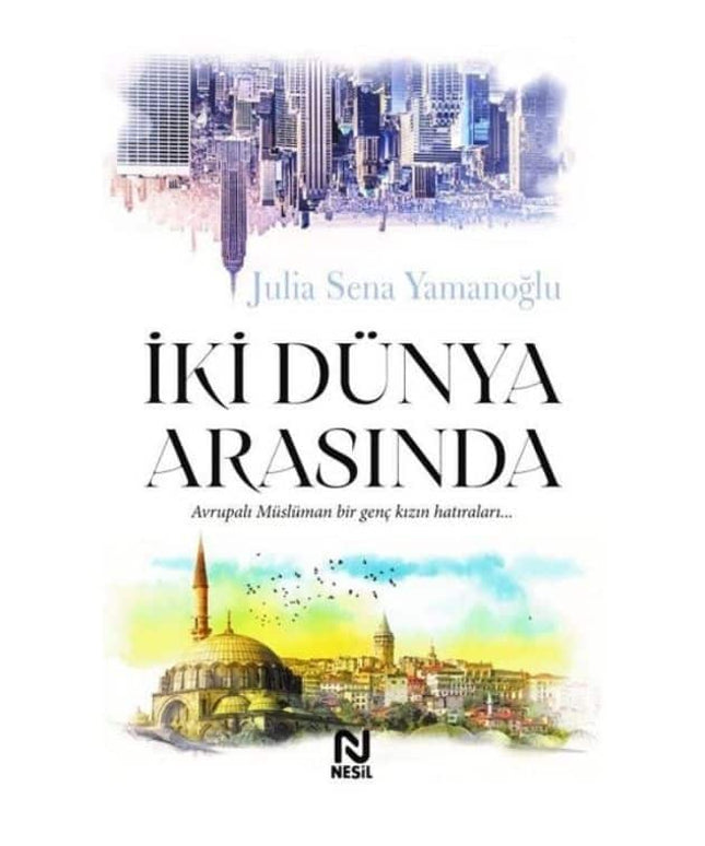 İki Dünya Arasında - Avrupalı Müslüman Bir Genç Kızın Hatıraları...