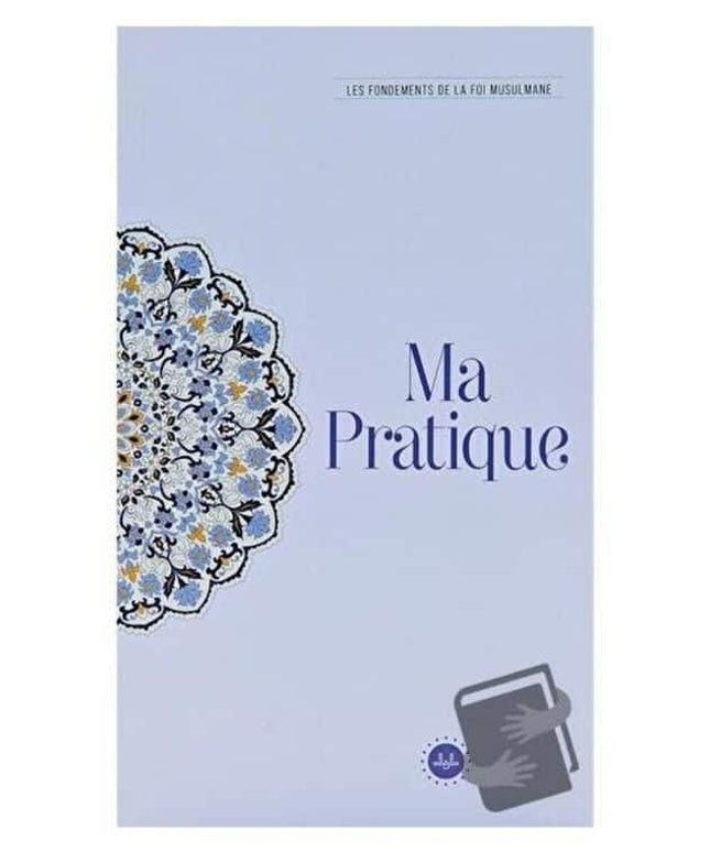 Ma Pratique Les Fondements De La Foi Musulmane (temel İslam Bilgileri İbadetim) Fransızca