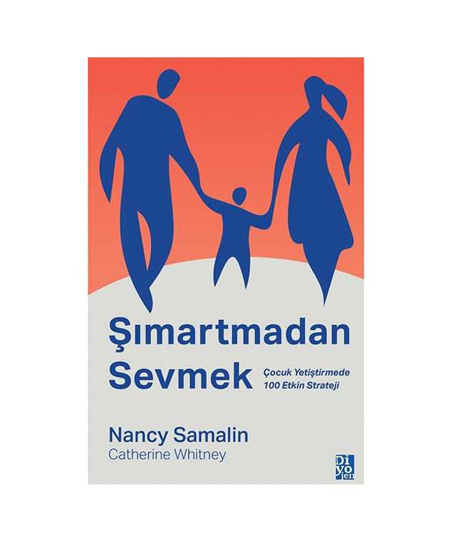 Şımartmadan Sevmek - Çocuk Yetiştirmede 100 Etkin Strateji