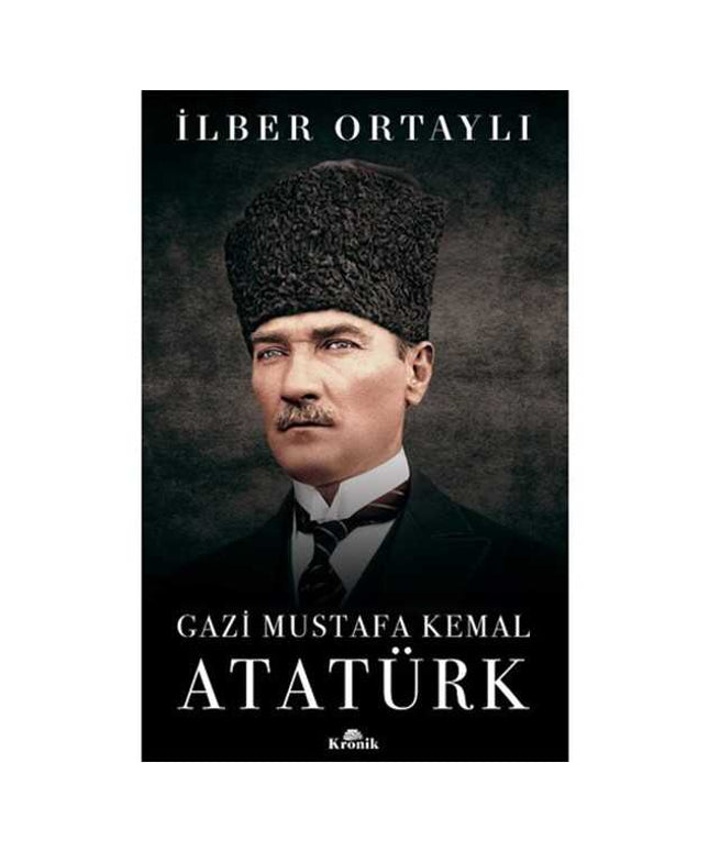 Gazi Mustafa Kemal Atatürk - İlber Ortaylı